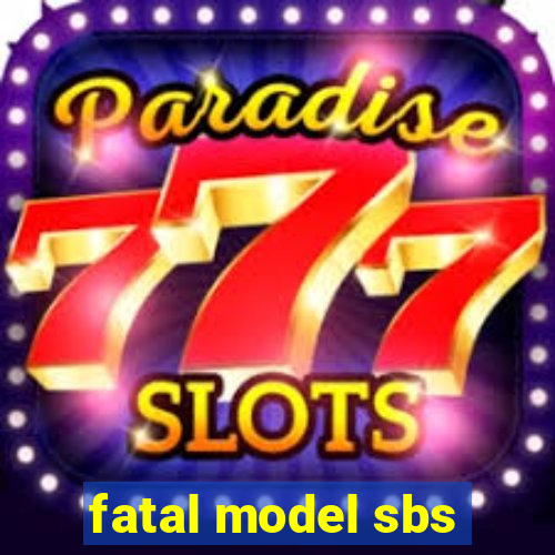 fatal model sbs